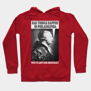 Bad Things Happen In Philadelphia? (King George III thought so, too!) - Vote for Democracy! Hoodie